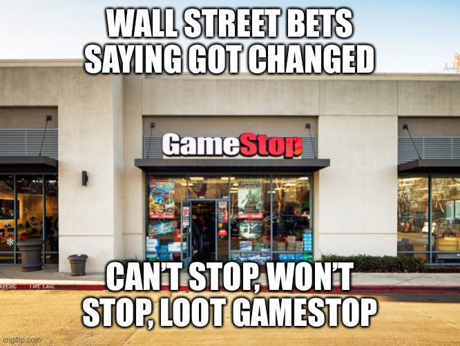 It’s catchy | WALL STREET BETS SAYING GOT CHANGED; CAN’T STOP, WON’T STOP, LOOT GAMESTOP | image tagged in gamestop | made w/ Imgflip meme maker