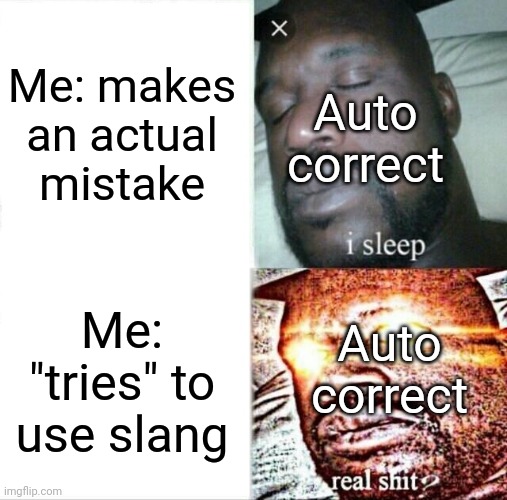 So true | Me: makes an actual mistake; Auto correct; Me: "tries" to use slang; Auto correct | image tagged in memes,sleeping shaq | made w/ Imgflip meme maker