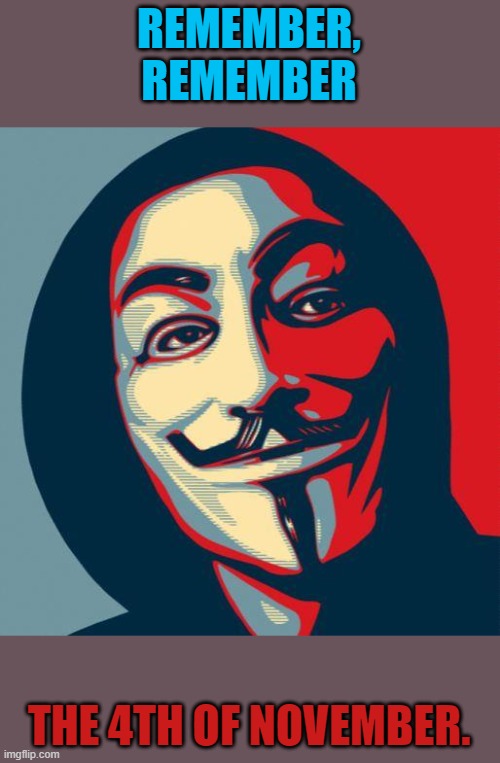 Revolution | REMEMBER, REMEMBER; THE 4TH OF NOVEMBER. | image tagged in revolution | made w/ Imgflip meme maker