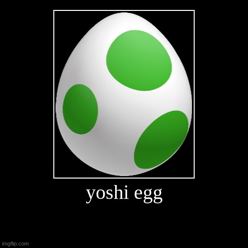 Yoshi Egg | image tagged in funny,demotivationals,yoshi egg | made w/ Imgflip demotivational maker