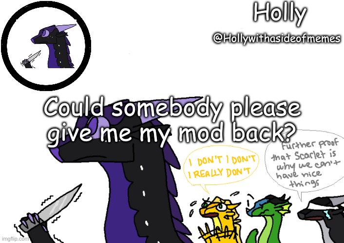 Not begging, just politely asking if I can have it back | Could somebody please give me my mod back? | image tagged in holly announcement wings of fire | made w/ Imgflip meme maker