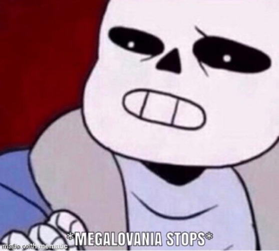 Megalovania stops | image tagged in megalovania stops | made w/ Imgflip meme maker