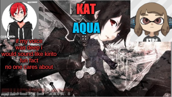 katxaqua | if my voice was deep i would sound like kirito
fun fact no one cares about | image tagged in katxaqua | made w/ Imgflip meme maker