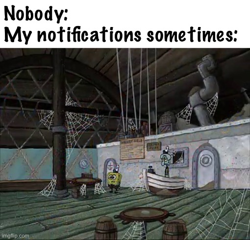 Nobody:
My notifications sometimes: | made w/ Imgflip meme maker