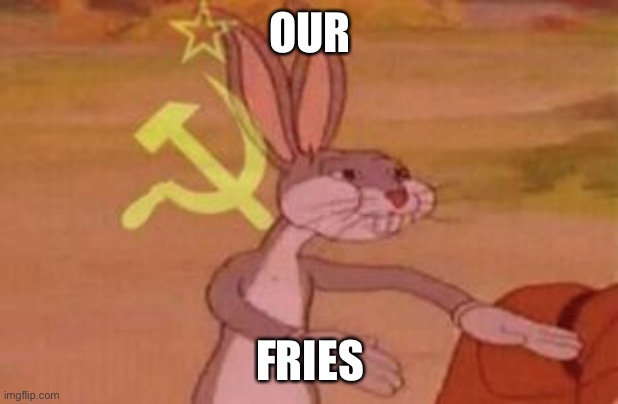 OUR FRIES | image tagged in our | made w/ Imgflip meme maker