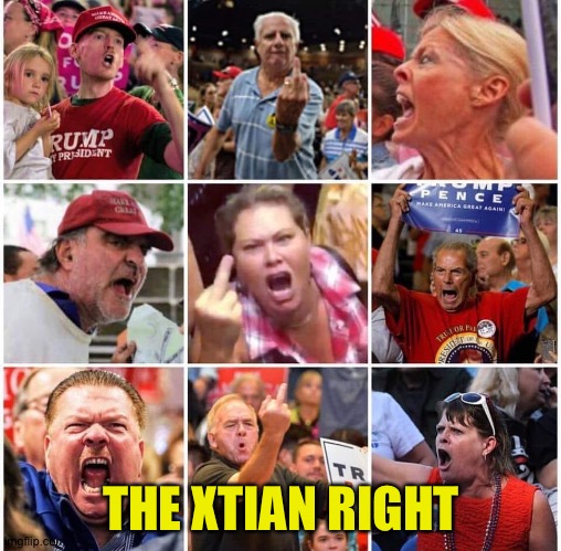 Triggered Trump supporters | THE XTIAN RIGHT | image tagged in triggered trump supporters | made w/ Imgflip meme maker