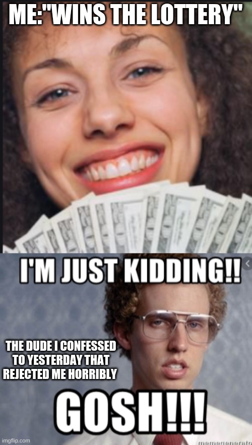 Karma | ME:"WINS THE LOTTERY"; THE DUDE I CONFESSED TO YESTERDAY THAT REJECTED ME HORRIBLY | image tagged in napoleon dynamite,rejected,karma,i wish | made w/ Imgflip meme maker