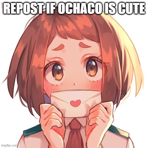 idk, bored | REPOST IF OCHACO IS CUTE | made w/ Imgflip meme maker