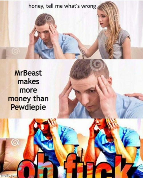 MrBeast 32 million a year while Pewdiepie makes 1 mill | MrBeast makes more money than Pewdiepie | image tagged in honey tell me what's wrong | made w/ Imgflip meme maker