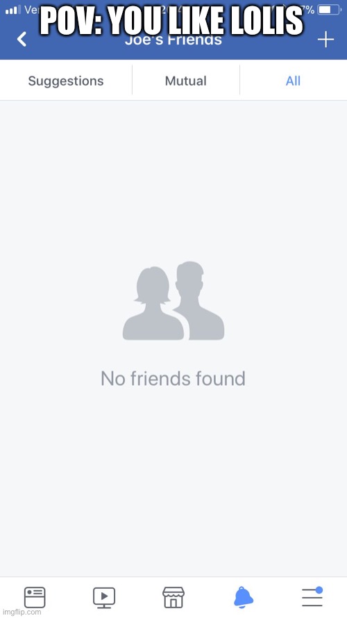 No friends  | POV: YOU LIKE LOLIS | image tagged in no friends | made w/ Imgflip meme maker