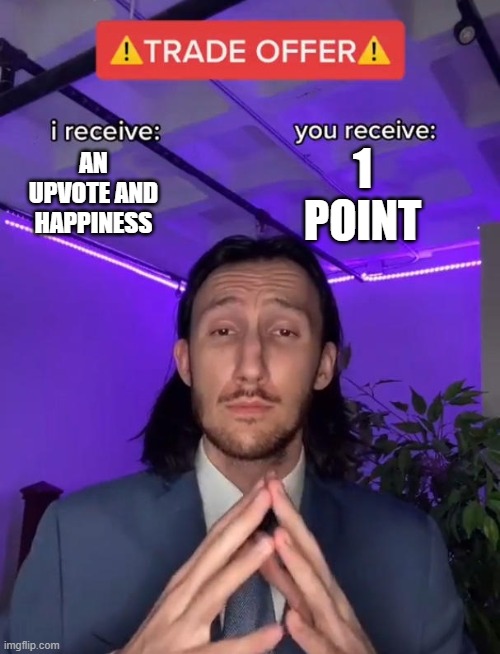 Pls accept :) | 1 POINT; AN UPVOTE AND HAPPINESS | image tagged in trade offer | made w/ Imgflip meme maker