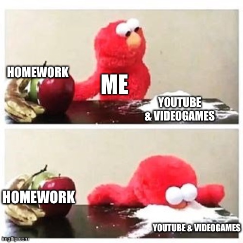 Can this get 69 upvotes | HOMEWORK; ME; YOUTUBE & VIDEOGAMES; HOMEWORK; YOUTUBE & VIDEOGAMES | image tagged in elmo cocaine | made w/ Imgflip meme maker