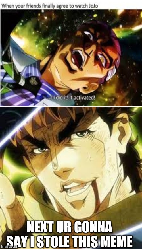 Totally Stolen | NEXT UR GONNA SAY I STOLE THIS MEME | image tagged in jojo's bizarre adventure,stolen | made w/ Imgflip meme maker