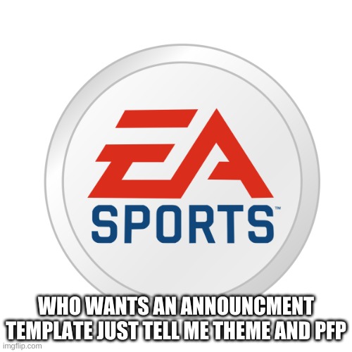 EA Sports | WHO WANTS AN ANNOUNCMENT TEMPLATE JUST TELL ME THEME AND PFP | image tagged in ea sports | made w/ Imgflip meme maker