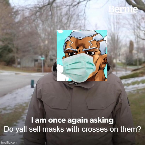Pucci (coronavirus edition) | Do yall sell masks with crosses on them? | image tagged in memes,bernie i am once again asking for your support | made w/ Imgflip meme maker