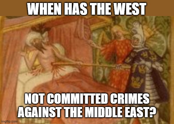 They are called terrorists when they defend themselves | WHEN HAS THE WEST; NOT COMMITTED CRIMES AGAINST THE MIDDLE EAST? | image tagged in knight impaling saracen,genocide,history,christian apologists | made w/ Imgflip meme maker