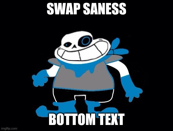 e | SWAP SANESS; BOTTOM TEXT | image tagged in memes,sans,undertale | made w/ Imgflip meme maker