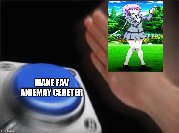Blank Nut Button Meme | MAKE FAV ANIEMAY CERETER | image tagged in memes,blank nut button | made w/ Imgflip meme maker
