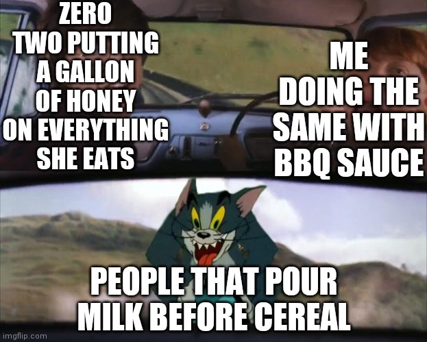 I put hot sauce on ice cream | ZERO TWO PUTTING A GALLON OF HONEY ON EVERYTHING SHE EATS; ME DOING THE SAME WITH BBQ SAUCE; PEOPLE THAT POUR MILK BEFORE CEREAL | image tagged in tom and harry potter | made w/ Imgflip meme maker