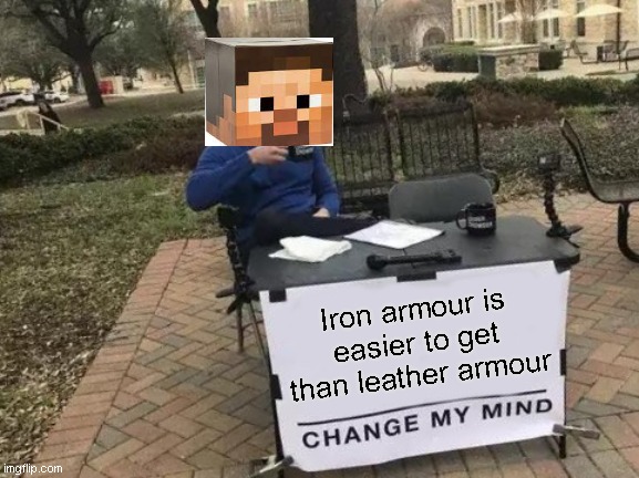 Change My Mind Meme | Iron armour is easier to get than leather armour | image tagged in memes,change my mind | made w/ Imgflip meme maker