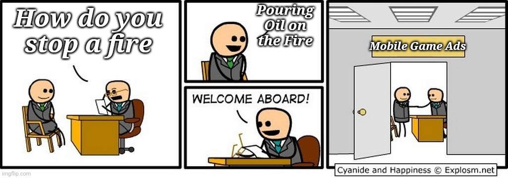 Job Interview | Pouring Oil on the Fire; How do you stop a fire; Mobile Game Ads | image tagged in job interview | made w/ Imgflip meme maker