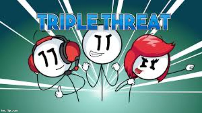 Triple Threat | image tagged in triple threat | made w/ Imgflip meme maker