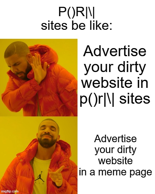 why must they do that | P()R|\| sites be like:; Advertise your dirty website in p()r|\| sites; Advertise your dirty website in a meme page | image tagged in memes,drake hotline bling | made w/ Imgflip meme maker