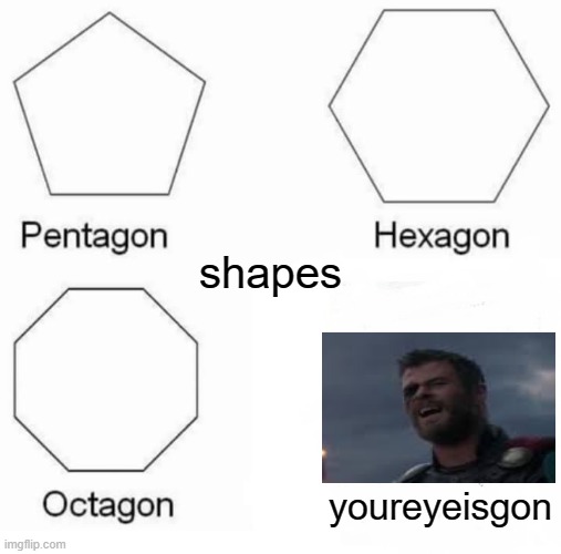 bringing back dead meme templates | shapes; youreyeisgon | image tagged in memes,pentagon hexagon octagon | made w/ Imgflip meme maker