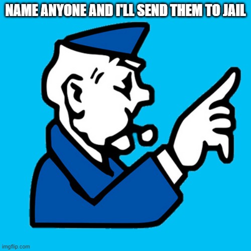 NAME ANYONE AND I'LL SEND THEM TO JAIL | made w/ Imgflip meme maker