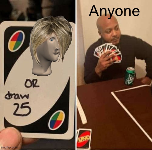 Anyone | image tagged in memes,uno draw 25 cards | made w/ Imgflip meme maker