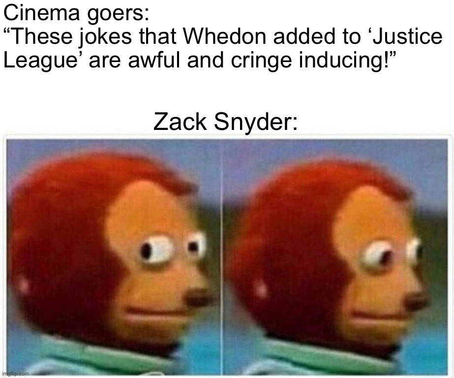 Monkey Puppet | Cinema goers: 
“These jokes that Whedon added to ‘Justice League’ are awful and cringe inducing!”; Zack Snyder: | image tagged in memes,monkey puppet,zack snyder,justice league,joss whedon,snyder cut | made w/ Imgflip meme maker