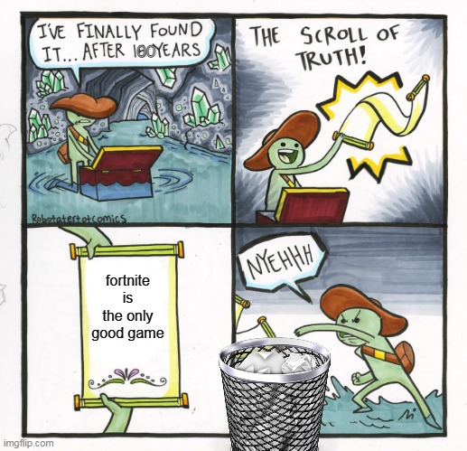 The Scroll Of Truth Meme | 00; fortnite is the only good game | image tagged in memes,the scroll of truth | made w/ Imgflip meme maker