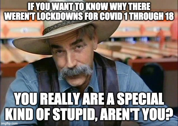 Special Nuge Stupid | IF YOU WANT TO KNOW WHY THERE WEREN'T LOCKDOWNS FOR COVID 1 THROUGH 18; YOU REALLY ARE A SPECIAL KIND OF STUPID, AREN'T YOU? | image tagged in ted nugent,covid-19 | made w/ Imgflip meme maker