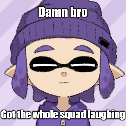High Quality Damn bro got the whole squad laughing Blank Meme Template