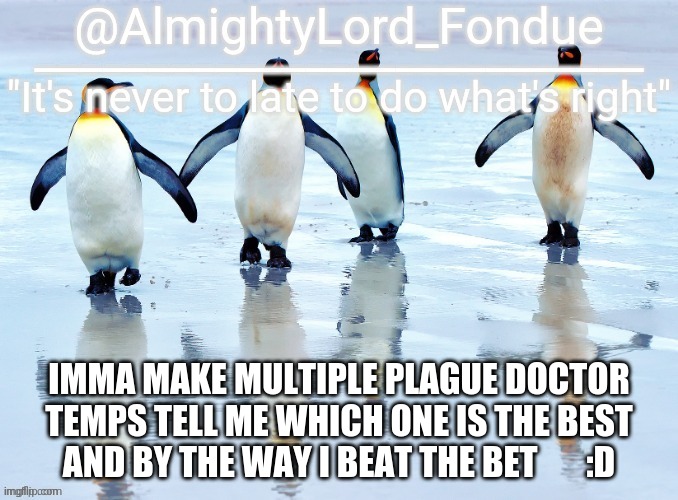 thanks Baz | IMMA MAKE MULTIPLE PLAGUE DOCTOR TEMPS TELL ME WHICH ONE IS THE BEST AND BY THE WAY I BEAT THE BET       :D | image tagged in thanks baz | made w/ Imgflip meme maker