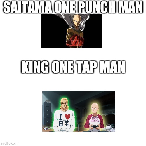 Blank Transparent Square | SAITAMA ONE PUNCH MAN; KING ONE TAP MAN | image tagged in memes,blank transparent square | made w/ Imgflip meme maker