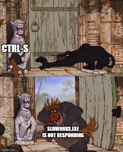 Jungle Book | CTRL-S; SLDWORKS.EXE IS NOT RESPONDING | image tagged in jungle book | made w/ Imgflip meme maker