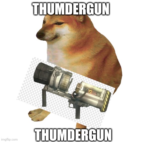 Thumdergun | THUMDERGUN; THUMDERGUN | image tagged in cheems | made w/ Imgflip meme maker