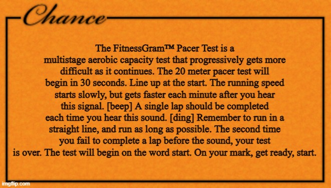 Monopoly Card | The FitnessGram™ Pacer Test is a multistage aerobic capacity test that progressively gets more difficult as it continues. The 20 meter pacer test will begin in 30 seconds. Line up at the start. The running speed starts slowly, but gets faster each minute after you hear this signal. [beep] A single lap should be completed each time you hear this sound. [ding] Remember to run in a straight line, and run as long as possible. The second time you fail to complete a lap before the sound, your test is over. The test will begin on the word start. On your mark, get ready, start. | image tagged in monopoly card | made w/ Imgflip meme maker