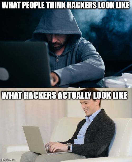 Hackers | WHAT PEOPLE THINK HACKERS LOOK LIKE; WHAT HACKERS ACTUALLY LOOK LIKE | image tagged in hacker | made w/ Imgflip meme maker
