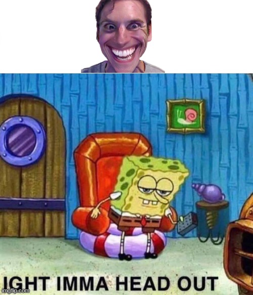 Spongebob Ight Imma Head Out Meme | image tagged in memes,spongebob ight imma head out | made w/ Imgflip meme maker