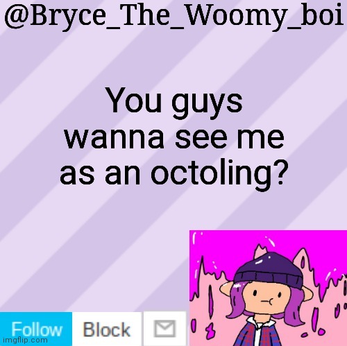Bryce_The_Woomy_boi's new New NEW announcement template | You guys wanna see me as an octoling? | image tagged in bryce_the_woomy_boi's new new new announcement template | made w/ Imgflip meme maker