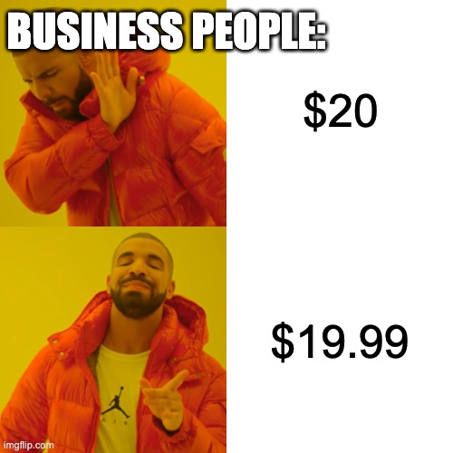 Drake Hotline Bling | $20; BUSINESS PEOPLE:; $19.99 | image tagged in memes,drake hotline bling | made w/ Imgflip meme maker