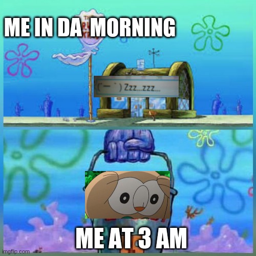 morning vs 3am | ME IN DA  MORNING; ME AT 3 AM | image tagged in memes,krusty krab vs chum bucket | made w/ Imgflip meme maker