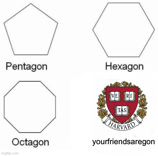 OOF | yourfriendsaregon | image tagged in memes,pentagon hexagon octagon | made w/ Imgflip meme maker