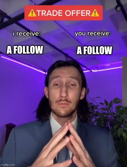 Trade Offer | A FOLLOW; A FOLLOW | image tagged in trade offer | made w/ Imgflip meme maker