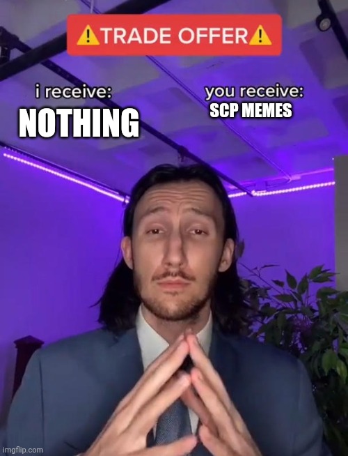 Trade Offer | SCP MEMES; NOTHING | image tagged in trade offer | made w/ Imgflip meme maker