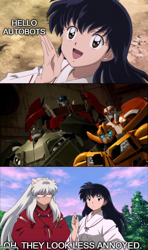 kagome meets the autobots |  HELLO AUTOBOTS; OH, THEY LOOK LESS ANNOYED. | image tagged in inuyasha,transformers,autobots | made w/ Imgflip meme maker