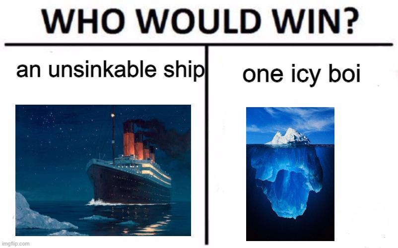 hmmm | an unsinkable ship; one icy boi | image tagged in memes,who would win | made w/ Imgflip meme maker