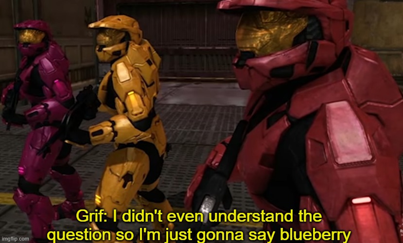 Grif: I didn't even understand the question so I'm just gonna say blueberry | made w/ Imgflip meme maker